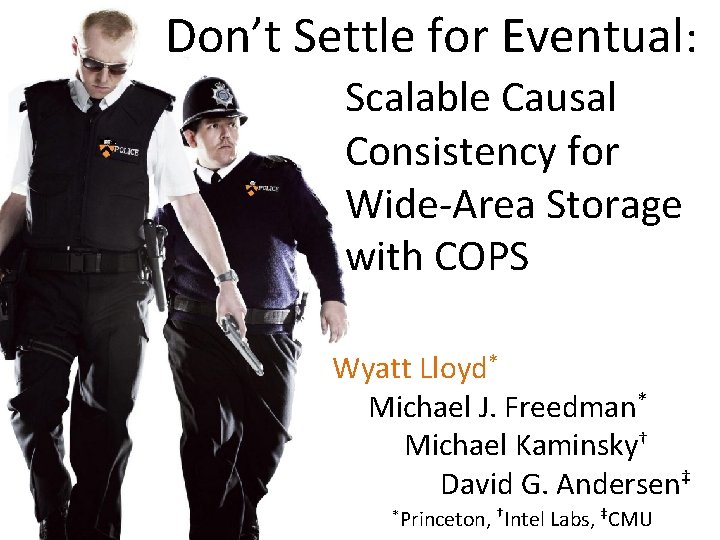 Don’t Settle for Eventual: Scalable Causal Consistency for Wide-Area Storage with COPS Wyatt Lloyd*