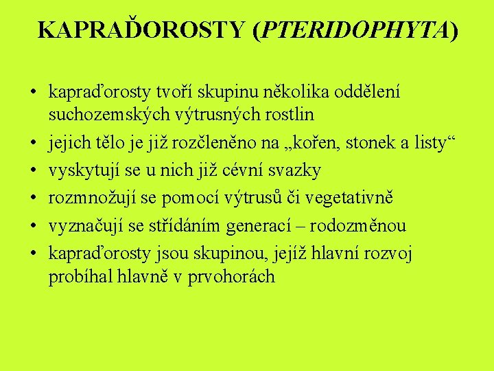 KAPRAĎOROSTY (PTERIDOPHYTA) • kapraďorosty tvoří skupinu několika oddělení suchozemských výtrusných rostlin • jejich tělo