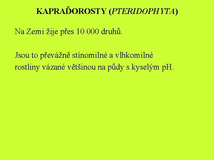 KAPRAĎOROSTY (PTERIDOPHYTA) Na Zemi žije přes 10 000 druhů. Jsou to převážně stínomilné a