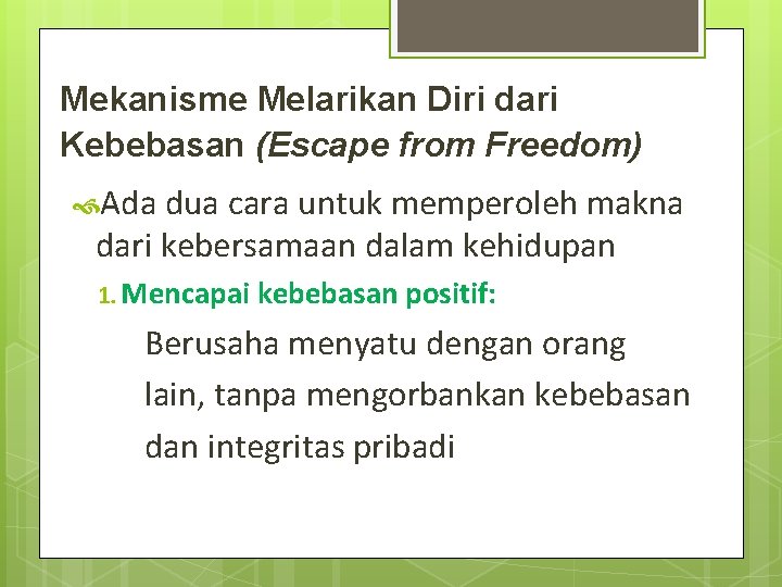 Mekanisme Melarikan Diri dari Kebebasan (Escape from Freedom) Ada dua cara untuk memperoleh makna Mekanisme Melarikan Diri dari Kebebasan (Escape from Freedom) Ada dua cara untuk memperoleh makna