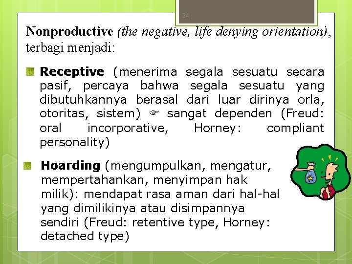 34 Nonproductive (the negative, life denying orientation), terbagi menjadi: Receptive (menerima segala sesuatu secara