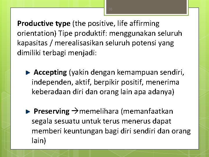 36 Productive type (the positive, life affirming orientation) Tipe produktif: menggunakan seluruh kapasitas /