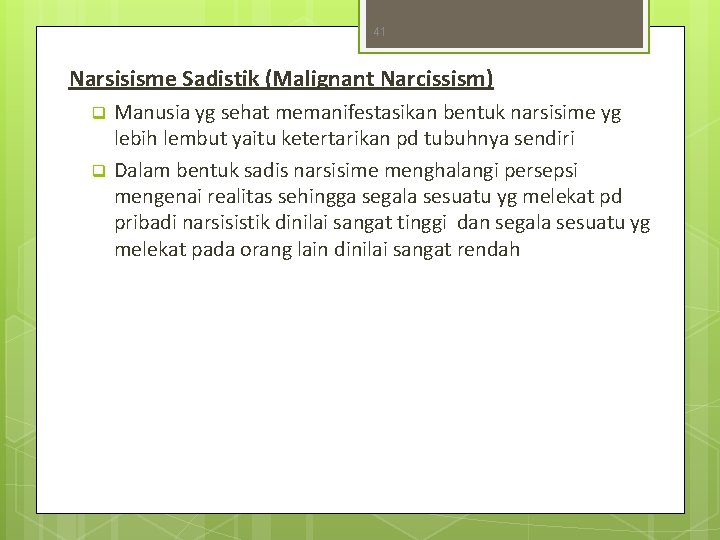 41 Narsisisme Sadistik (Malignant Narcissism) Manusia yg sehat memanifestasikan bentuk narsisime yg lebih lembut 41 Narsisisme Sadistik (Malignant Narcissism) Manusia yg sehat memanifestasikan bentuk narsisime yg lebih lembut
