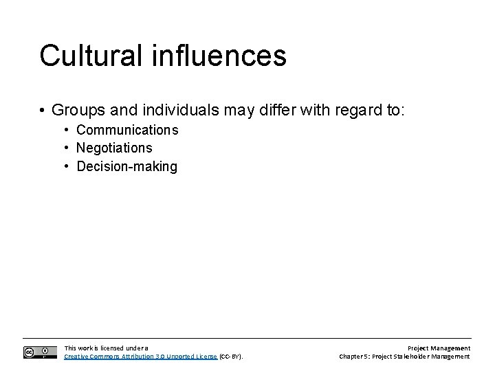 Cultural influences • Groups and individuals may differ with regard to: • Communications •