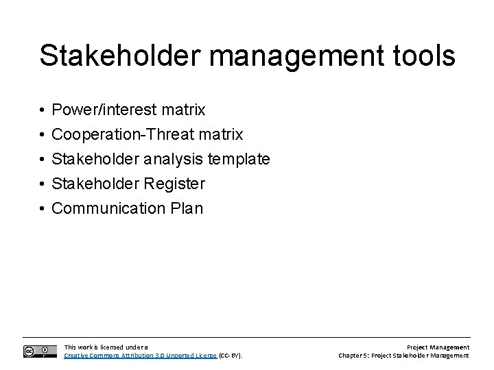 Stakeholder management tools • • • Power/interest matrix Cooperation-Threat matrix Stakeholder analysis template Stakeholder