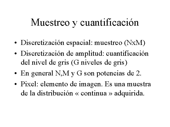 Muestreo y cuantificación • Discretización espacial: muestreo (Nx. M) • Discretización de amplitud: cuantificación