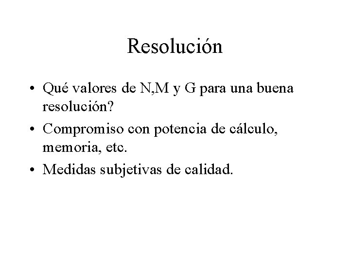 Resolución • Qué valores de N, M y G para una buena resolución? •