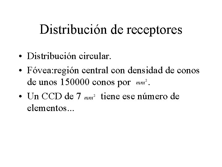 Distribución de receptores • Distribución circular. • Fóvea: región central con densidad de conos