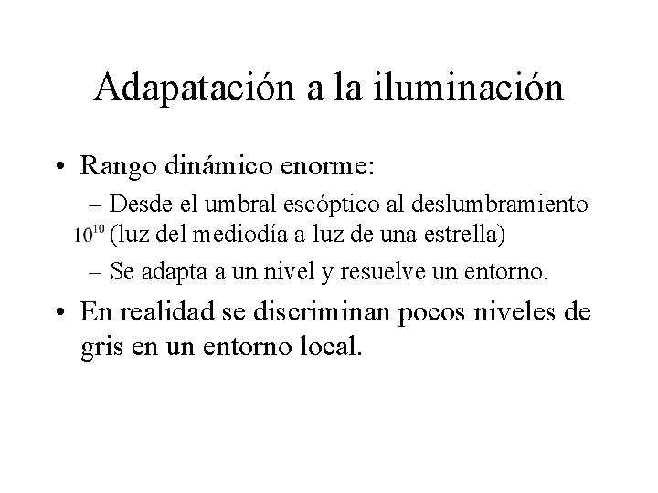 Adapatación a la iluminación • Rango dinámico enorme: – Desde el umbral escóptico al