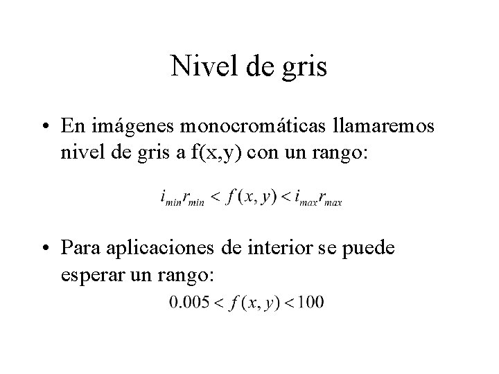 Nivel de gris • En imágenes monocromáticas llamaremos nivel de gris a f(x, y)