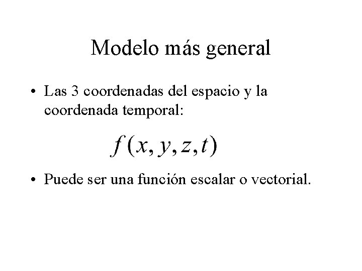 Modelo más general • Las 3 coordenadas del espacio y la coordenada temporal: •