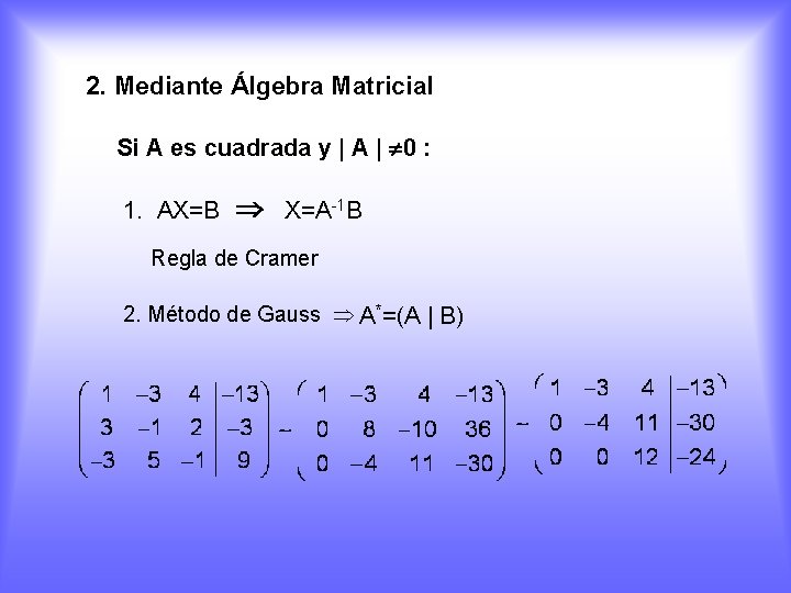 2. Mediante Álgebra Matricial Si A es cuadrada y | A | 0 :