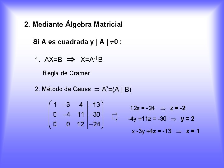 2. Mediante Álgebra Matricial Si A es cuadrada y | A | 0 :