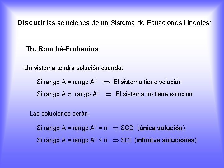 Discutir las soluciones de un Sistema de Ecuaciones Lineales: Th. Rouché-Frobenius Un sistema tendrá