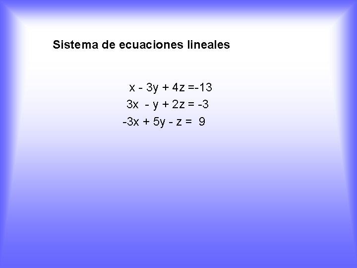 Sistema de ecuaciones lineales x - 3 y + 4 z =-13 3 x