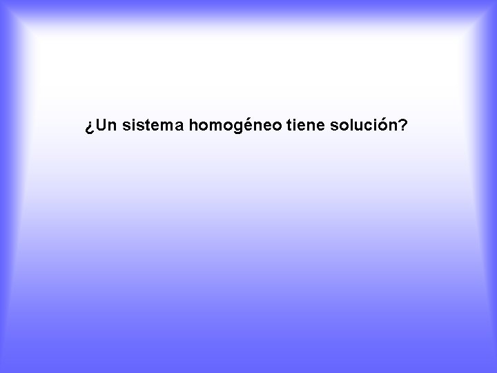 ¿Un sistema homogéneo tiene solución? 