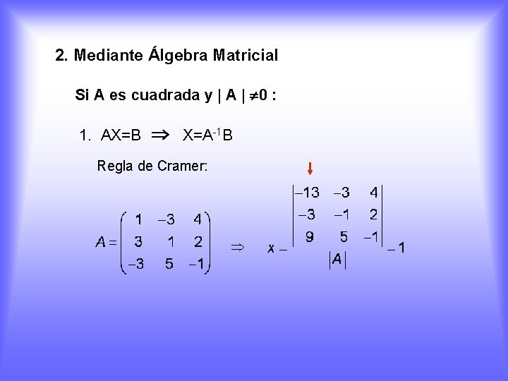 2. Mediante Álgebra Matricial Si A es cuadrada y | A | 0 :