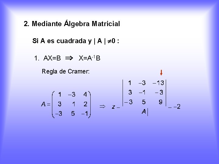 2. Mediante Álgebra Matricial Si A es cuadrada y | A | 0 :