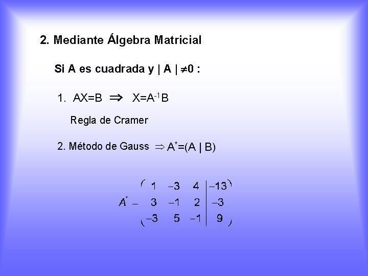 2. Mediante Álgebra Matricial Si A es cuadrada y | A | 0 :