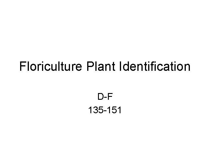 Floriculture Plant Identification D-F 135 -151 Floriculture Plant Identification D-F 135 -151
