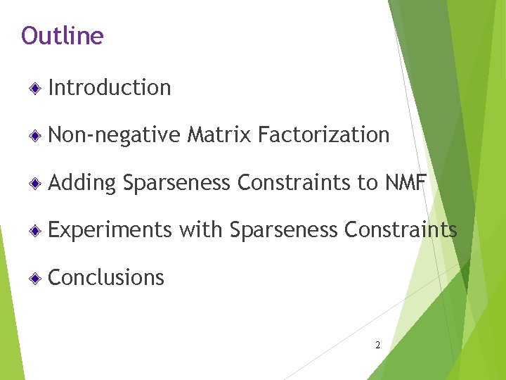 Outline Introduction Non-negative Matrix Factorization Adding Sparseness Constraints to NMF Experiments with Sparseness Constraints