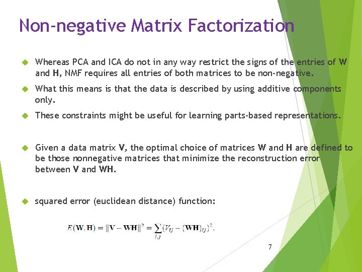 Non-negative Matrix Factorization Whereas PCA and ICA do not in any way restrict the