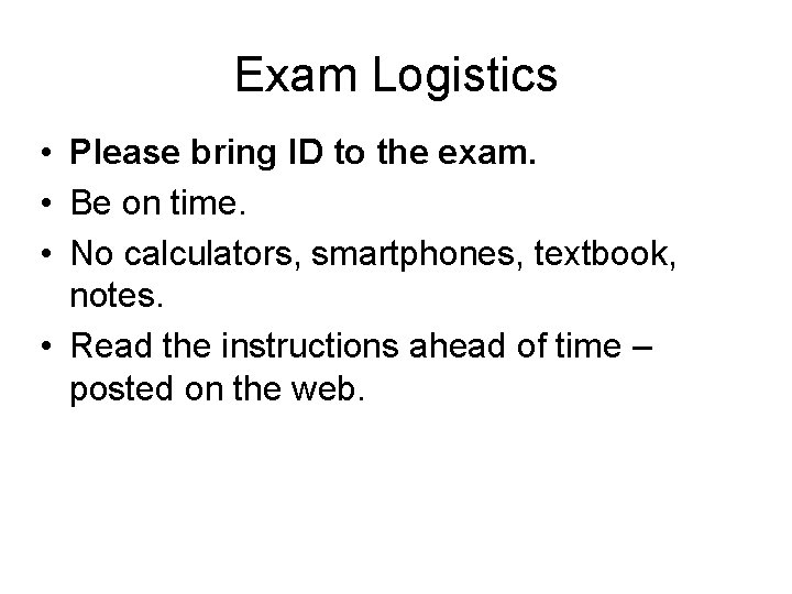 Exam Logistics • Please bring ID to the exam. • Be on time. •