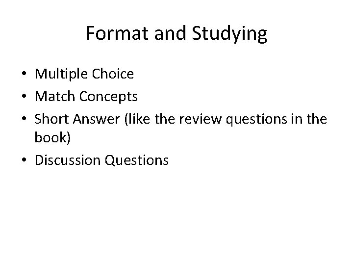 Format and Studying • Multiple Choice • Match Concepts • Short Answer (like the