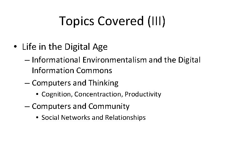 Topics Covered (III) • Life in the Digital Age – Informational Environmentalism and the