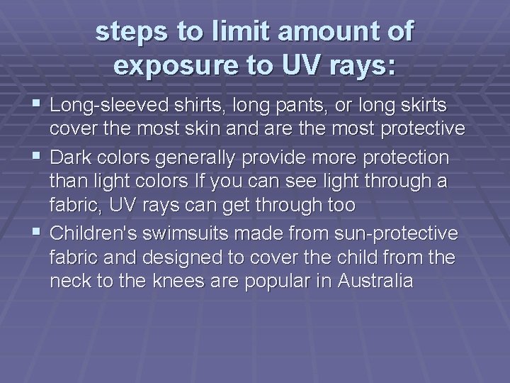 steps to limit amount of exposure to UV rays: Long-sleeved shirts, long pants, or