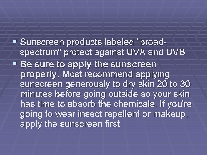  Sunscreen products labeled "broad- spectrum" protect against UVA and UVB Be sure to