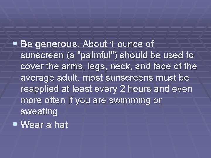  Be generous. About 1 ounce of sunscreen (a "palmful") should be used to