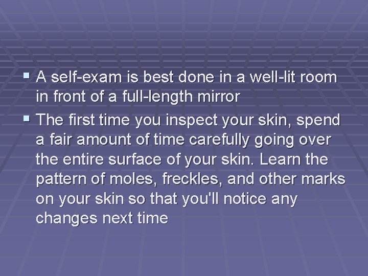  A self-exam is best done in a well-lit room in front of a