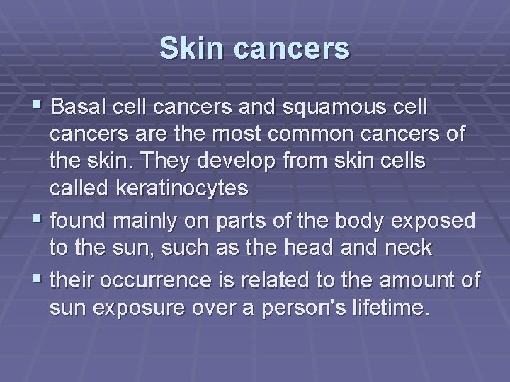 Skin cancers Basal cell cancers and squamous cell cancers are the most common cancers