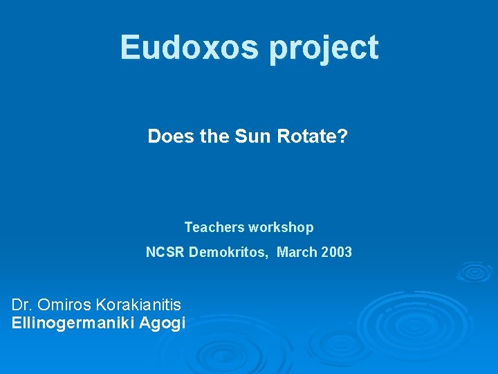 Eudoxos project Does the Sun Rotate? Teachers workshop NCSR Demokritos, March 2003 Dr. Omiros