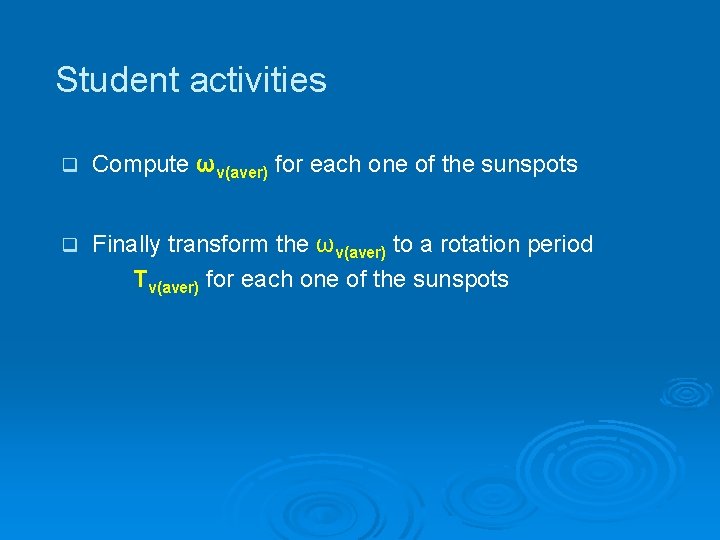 Student activities q Compute ων(aver) for each one of the sunspots q Finally transform