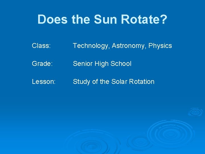 Does the Sun Rotate? Class: Technology, Astronomy, Physics Grade: Senior High School Lesson: Study