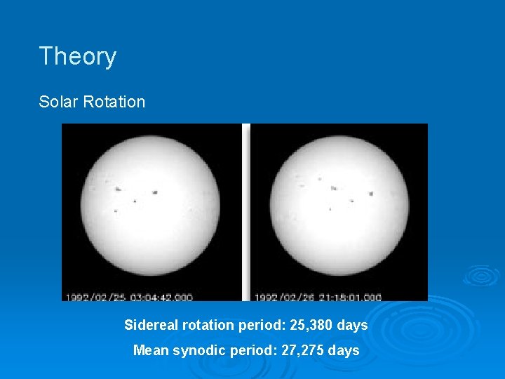 Theory Solar Rotation Sidereal rotation period: 25, 380 days Mean synodic period: 27, 275