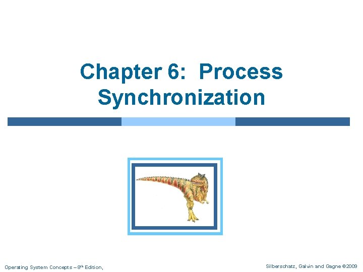 Chapter 6: Process Synchronization Operating System Concepts – 8 th Edition, Silberschatz, Galvin and Chapter 6: Process Synchronization Operating System Concepts – 8 th Edition, Silberschatz, Galvin and