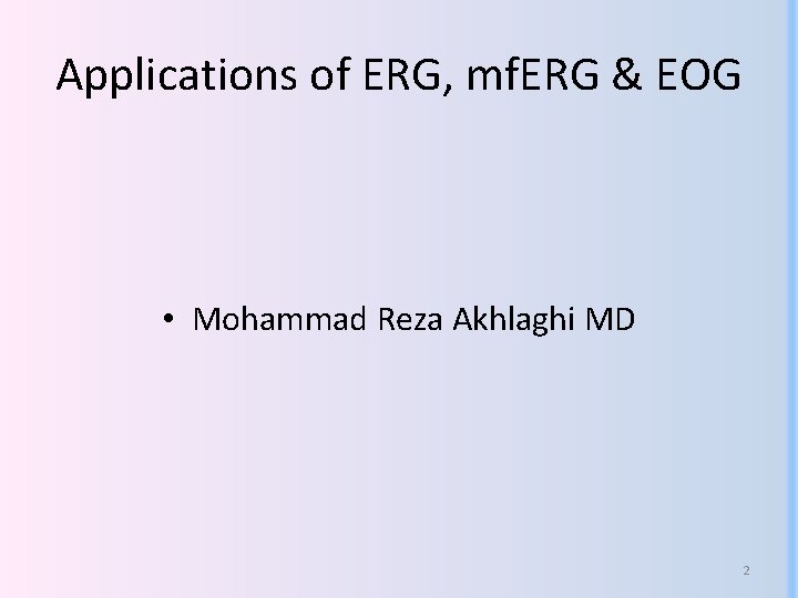 Applications of ERG, mf. ERG & EOG • Mohammad Reza Akhlaghi MD 2 Applications of ERG, mf. ERG & EOG • Mohammad Reza Akhlaghi MD 2