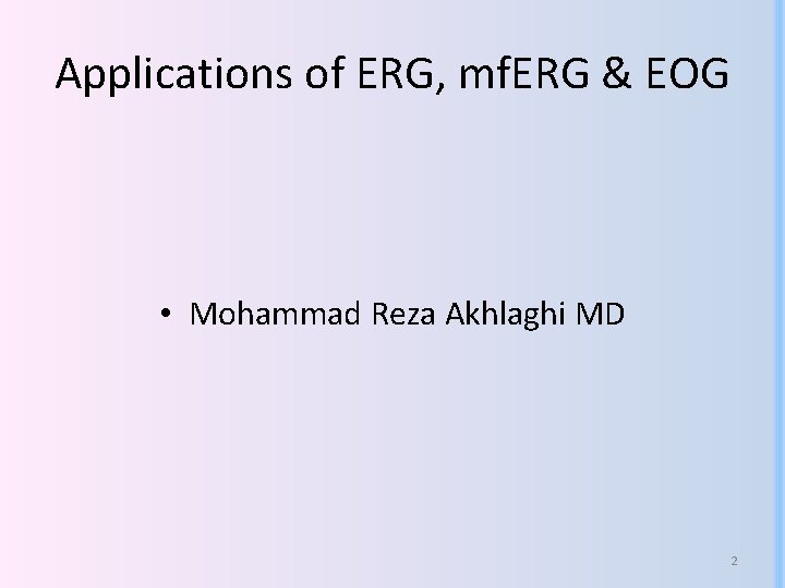 Applications of ERG, mf. ERG & EOG • Mohammad Reza Akhlaghi MD 2 