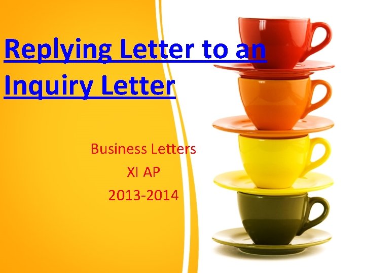 Replying Letter to an Inquiry Letter Business Letters XI AP 2013 -2014 
