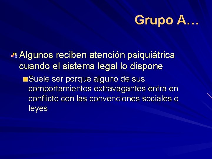 Grupo A… Algunos reciben atención psiquiátrica cuando el sistema legal lo dispone Suele ser