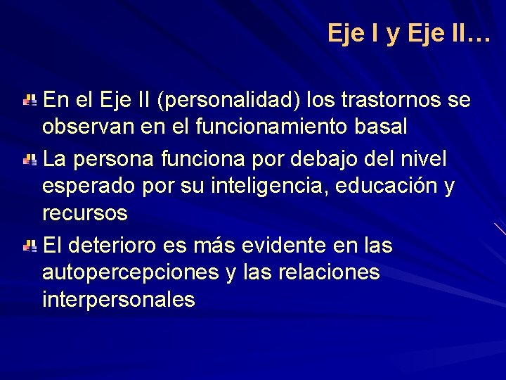 Eje I y Eje II… En el Eje II (personalidad) los trastornos se observan