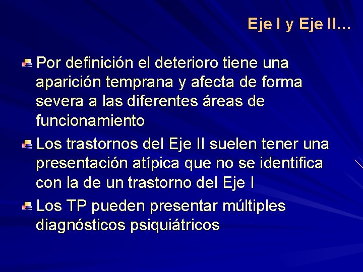 Eje I y Eje II… Por definición el deterioro tiene una aparición temprana y