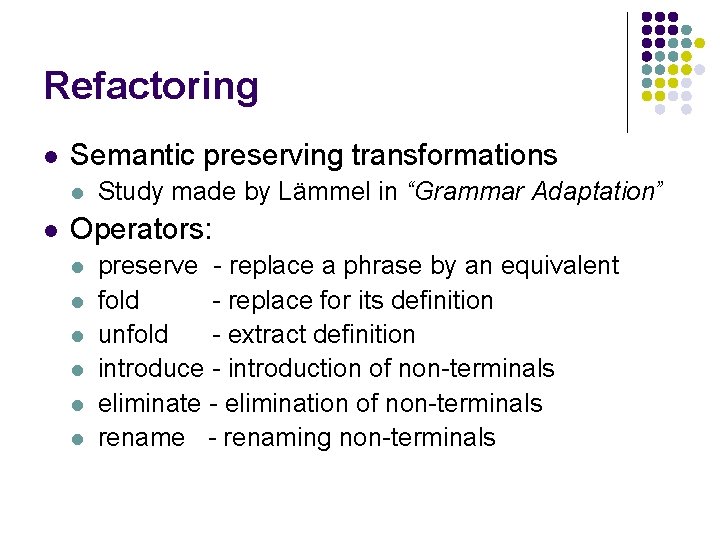 Refactoring l Semantic preserving transformations l l Study made by Lämmel in “Grammar Adaptation”