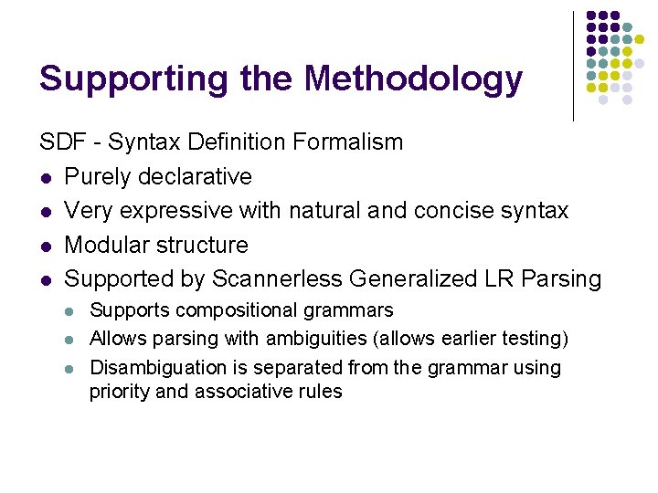 Supporting the Methodology SDF - Syntax Definition Formalism l Purely declarative l Very expressive