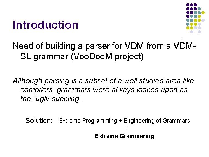 Introduction Need of building a parser for VDM from a VDMSL grammar (Voo. Doo.