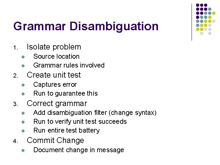 Grammar Disambiguation Isolate problem 1. l l Source location Grammar rules involved Create unit