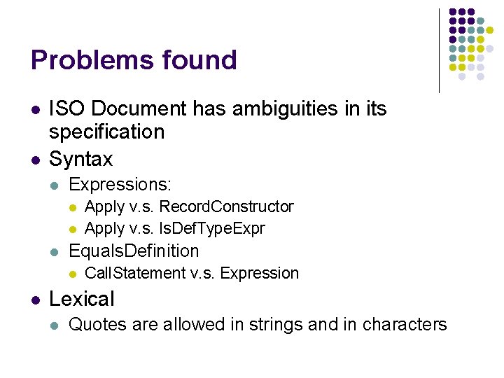 Problems found l l ISO Document has ambiguities in its specification Syntax l Expressions: